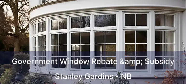  Government Window Rebate & Subsidy Stanley Gardins - NB