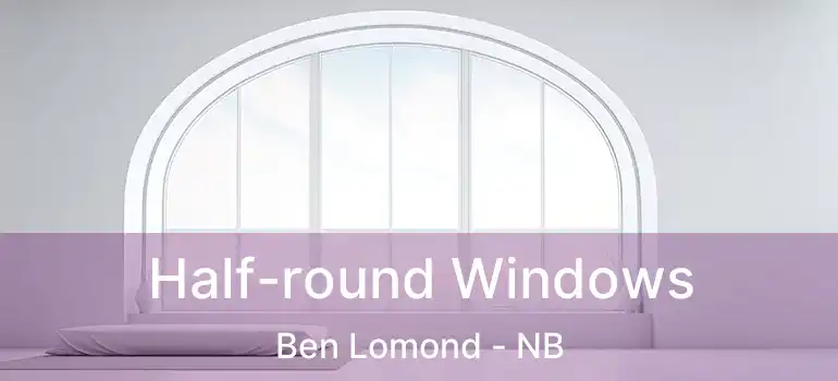  Half-round Windows Ben Lomond - NB