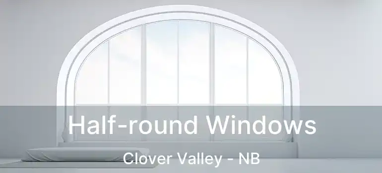  Half-round Windows Clover Valley - NB