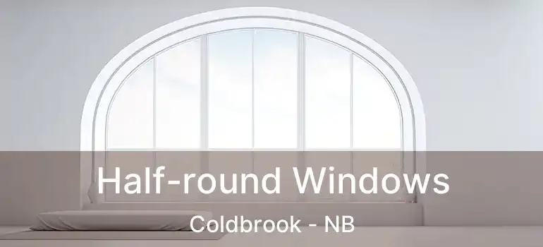  Half-round Windows Coldbrook - NB
