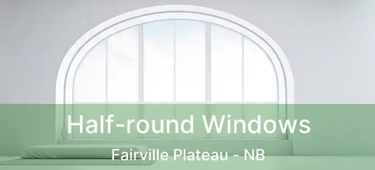  Half-round Windows Fairville Plateau - NB
