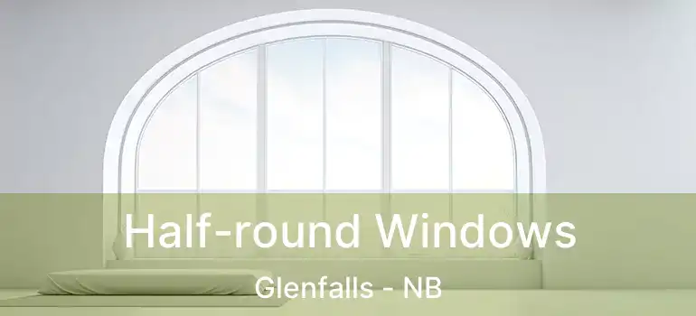  Half-round Windows Glenfalls - NB