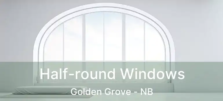  Half-round Windows Golden Grove - NB