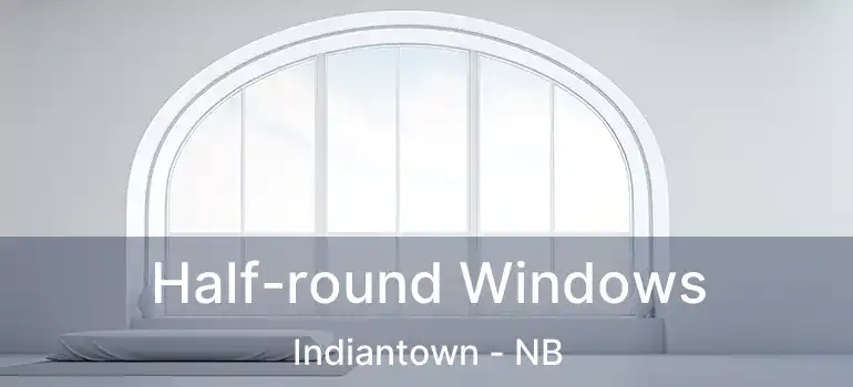  Half-round Windows Indiantown - NB
