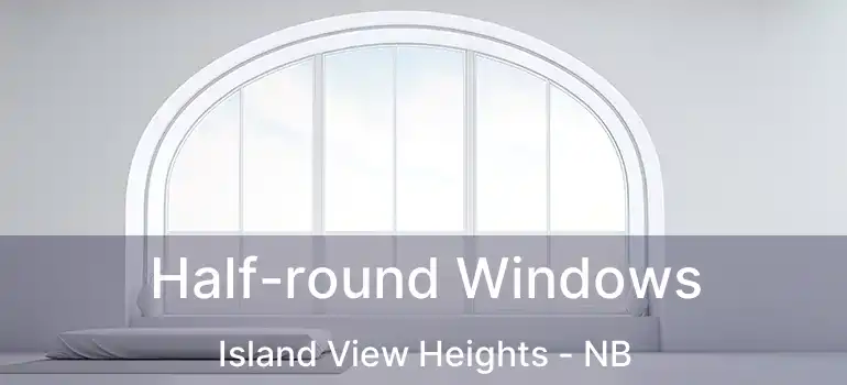  Half-round Windows Island View Heights - NB