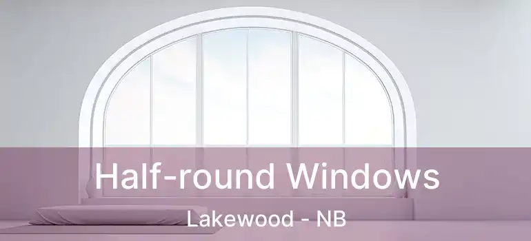  Half-round Windows Lakewood - NB