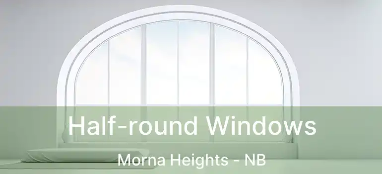  Half-round Windows Morna Heights - NB