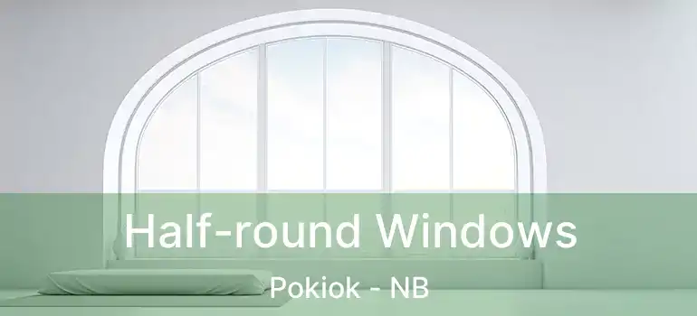  Half-round Windows Pokiok - NB