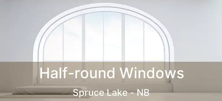  Half-round Windows Spruce Lake - NB