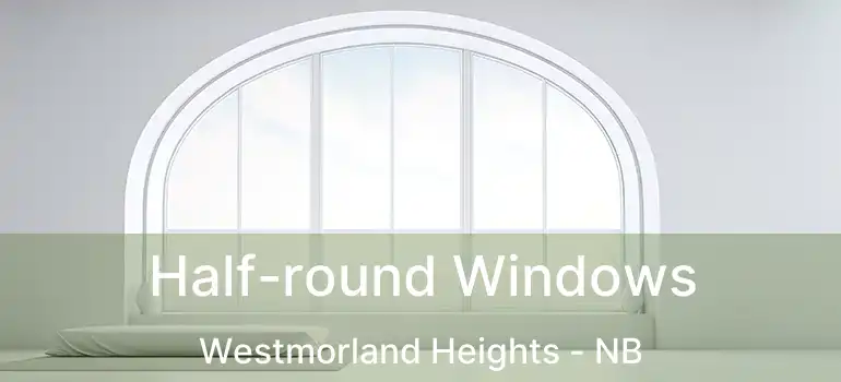  Half-round Windows Westmorland Heights - NB