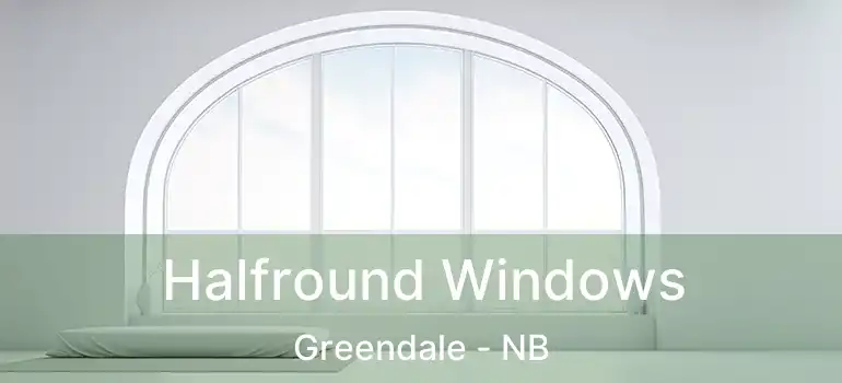  Halfround Windows Greendale - NB