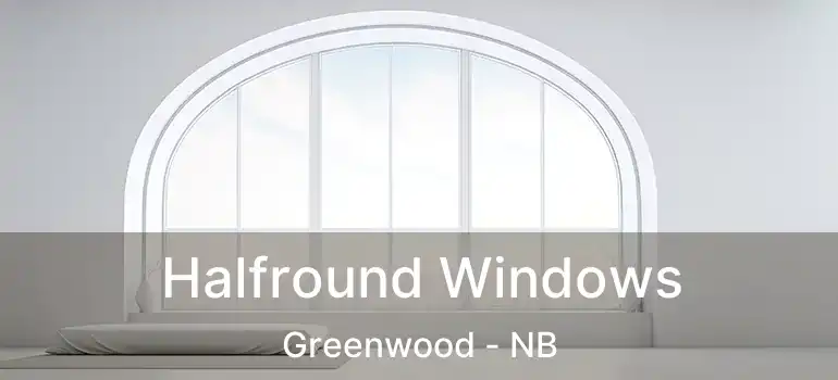  Halfround Windows Greenwood - NB