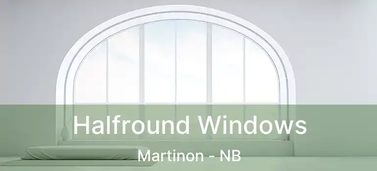  Halfround Windows Martinon - NB