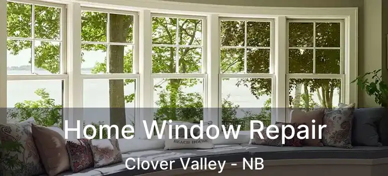  Home Window Repair Clover Valley - NB