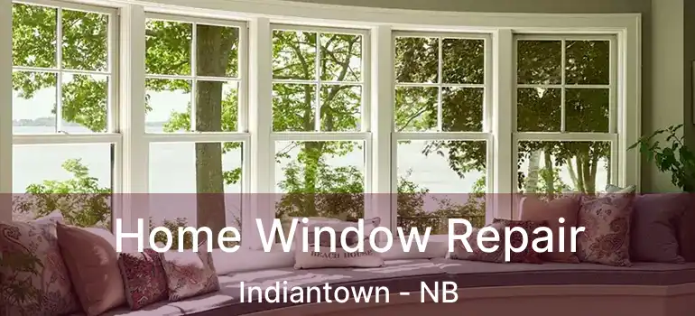  Home Window Repair Indiantown - NB