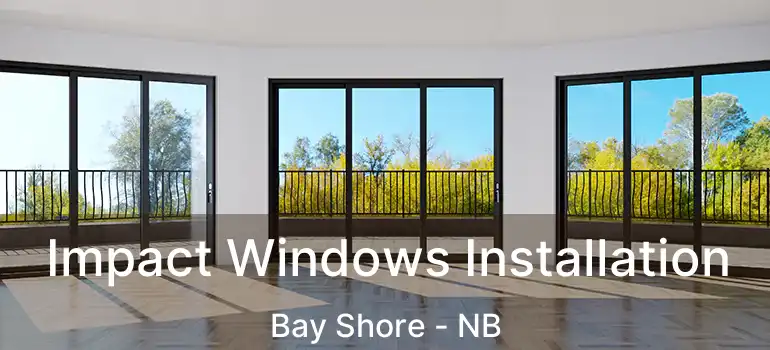  Impact Windows Installation Bay Shore - NB