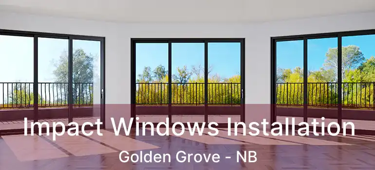  Impact Windows Installation Golden Grove - NB
