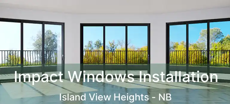  Impact Windows Installation Island View Heights - NB