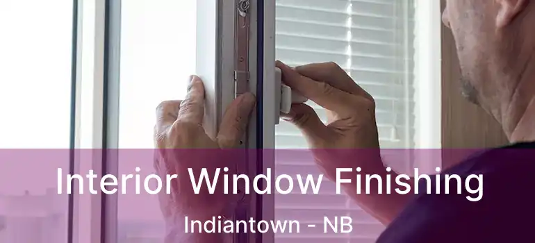  Interior Window Finishing Indiantown - NB