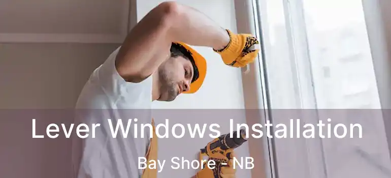  Lever Windows Installation Bay Shore - NB