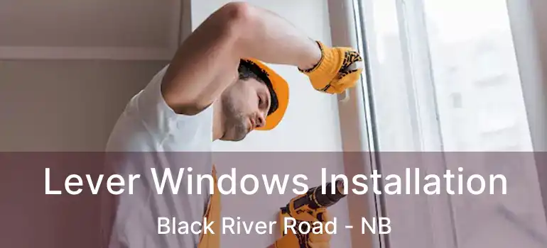  Lever Windows Installation Black River Road - NB