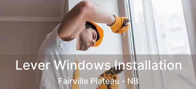  Lever Windows Installation Fairville Plateau - NB
