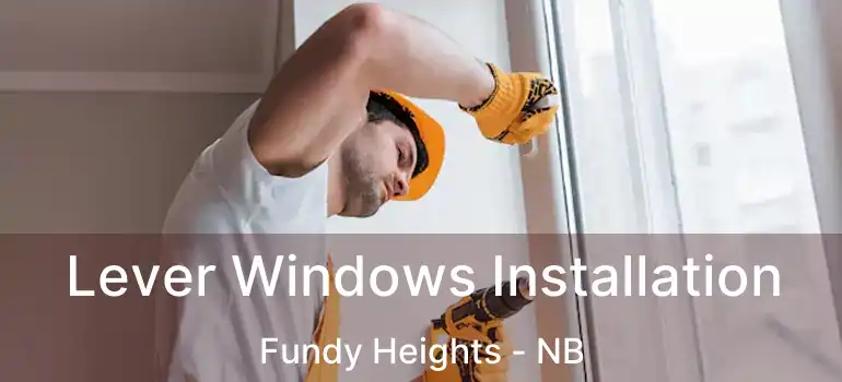  Lever Windows Installation Fundy Heights - NB