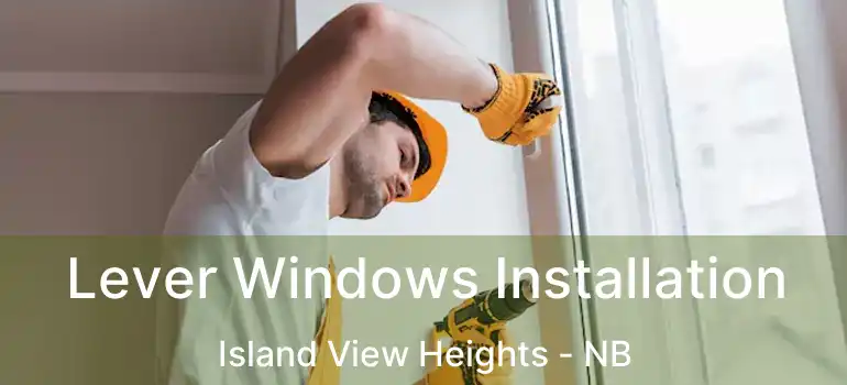  Lever Windows Installation Island View Heights - NB