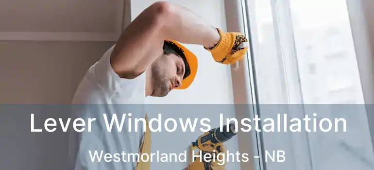  Lever Windows Installation Westmorland Heights - NB