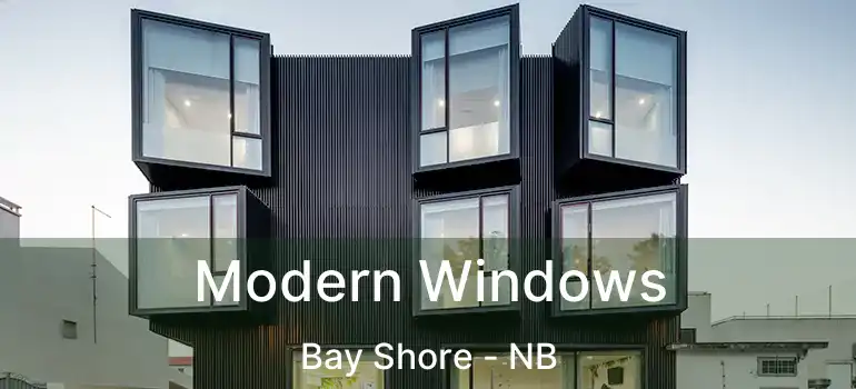  Modern Windows Bay Shore - NB