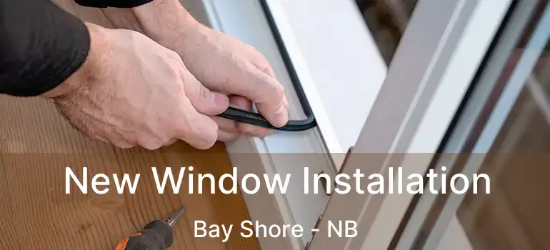  New Window Installation Bay Shore - NB