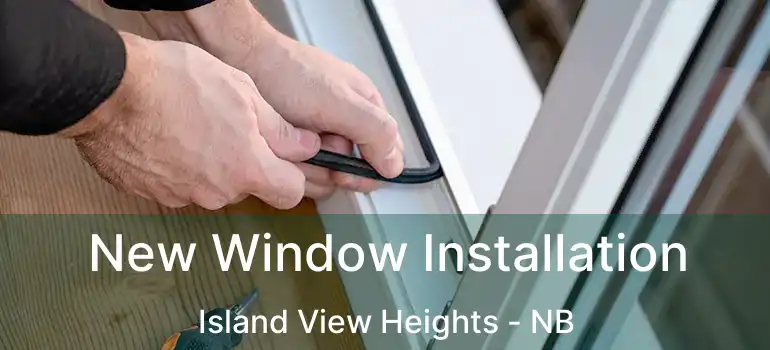  New Window Installation Island View Heights - NB