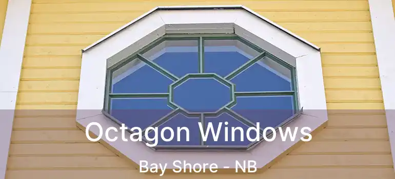  Octagon Windows Bay Shore - NB