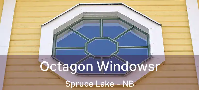  Octagon Windowsr Spruce Lake - NB