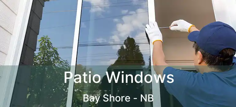  Patio Windows Bay Shore - NB