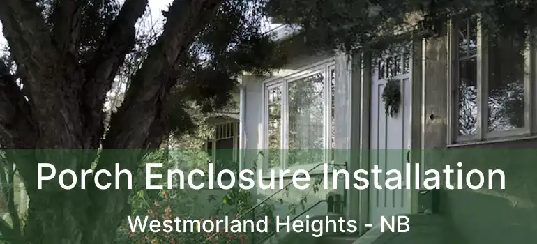  Porch Enclosure Installation Westmorland Heights - NB