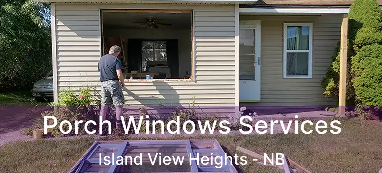  Porch Windows Services Island View Heights - NB