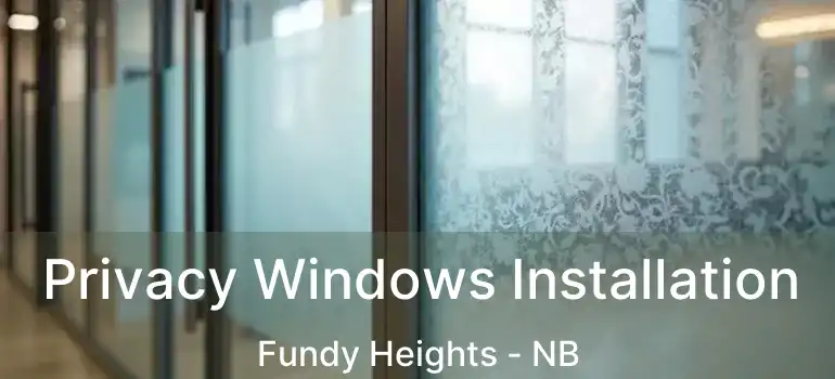  Privacy Windows Installation Fundy Heights - NB