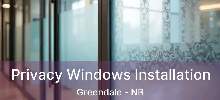  Privacy Windows Installation Greendale - NB