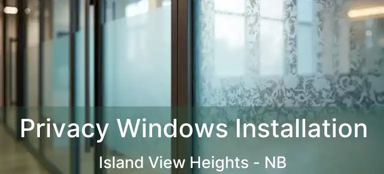  Privacy Windows Installation Island View Heights - NB