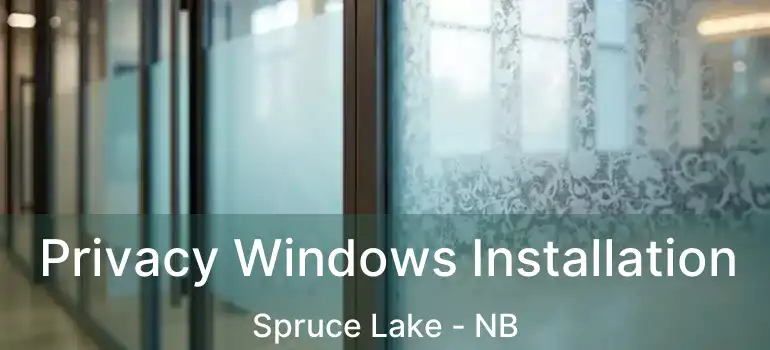  Privacy Windows Installation Spruce Lake - NB