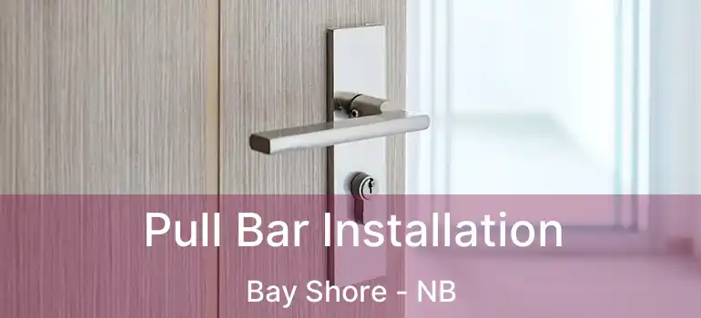  Pull Bar Installation Bay Shore - NB