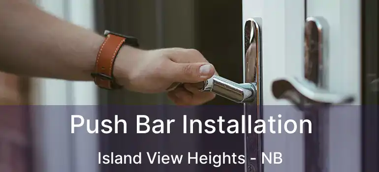  Push Bar Installation Island View Heights - NB