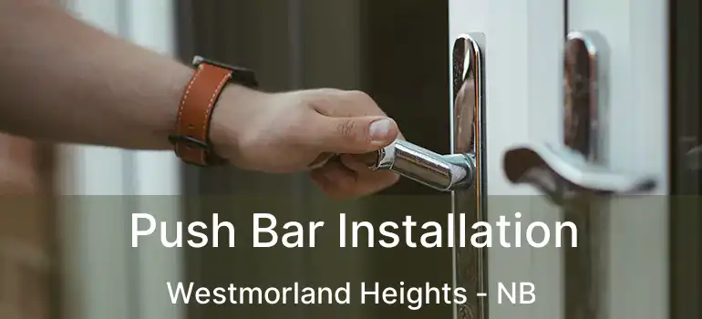  Push Bar Installation Westmorland Heights - NB