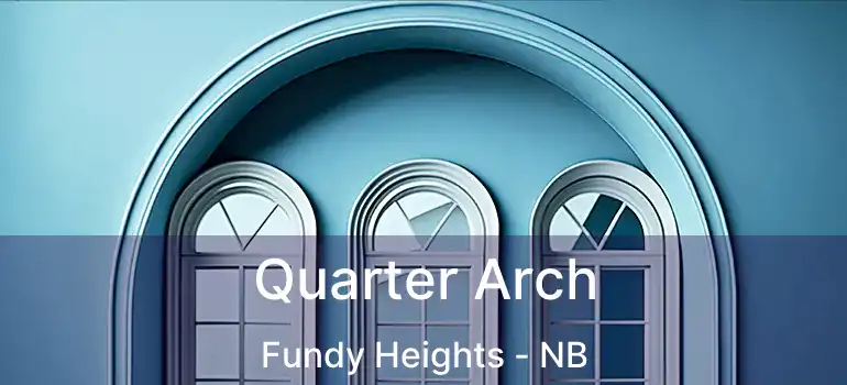  Quarter Arch Fundy Heights - NB