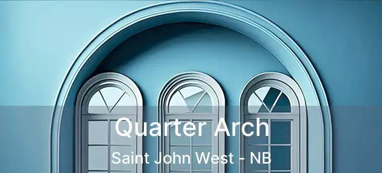 Quarter Arch Saint John West - NB