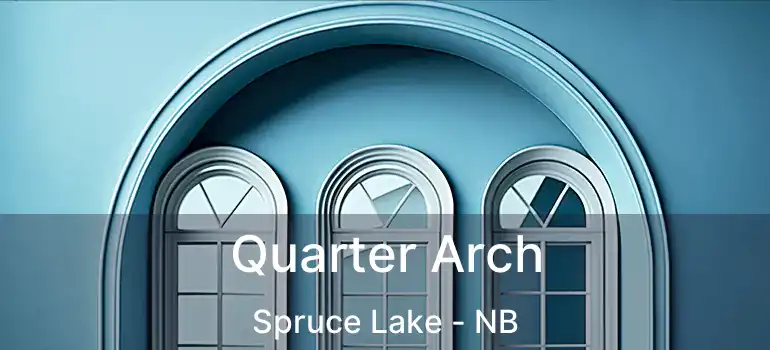  Quarter Arch Spruce Lake - NB