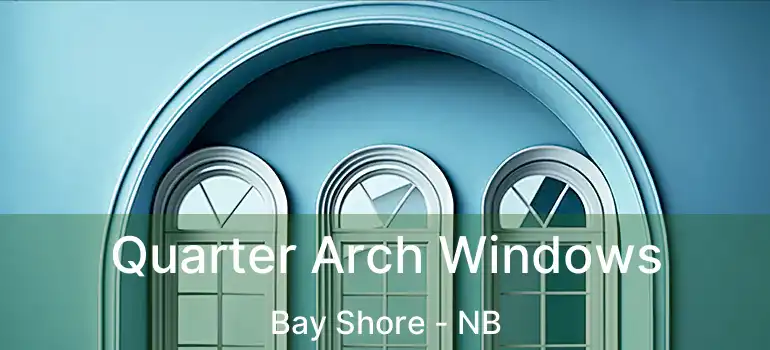  Quarter Arch Windows Bay Shore - NB
