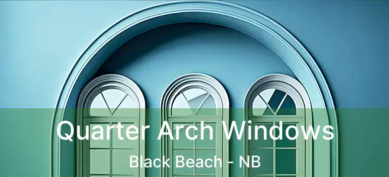  Quarter Arch Windows Black Beach - NB