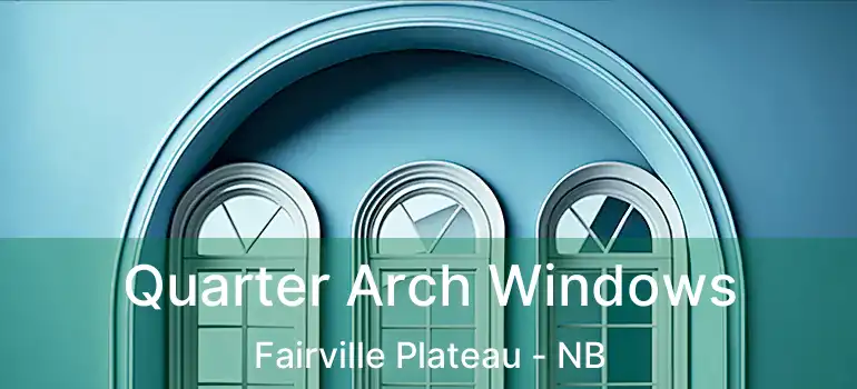  Quarter Arch Windows Fairville Plateau - NB